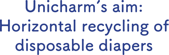 Unicharm's aim: Horizontal recycling of disposable diapers