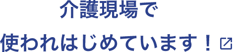 介護現場で使われはじめています！